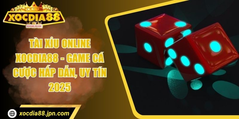 Tài Xỉu Online Xocdia88 - Game Cá Cược Hấp Dẫn, Uy Tín 2025 1 Tài Xỉu Online Xocdia88 - Game Cá Cược Hấp Dẫn, Uy Tín 2025